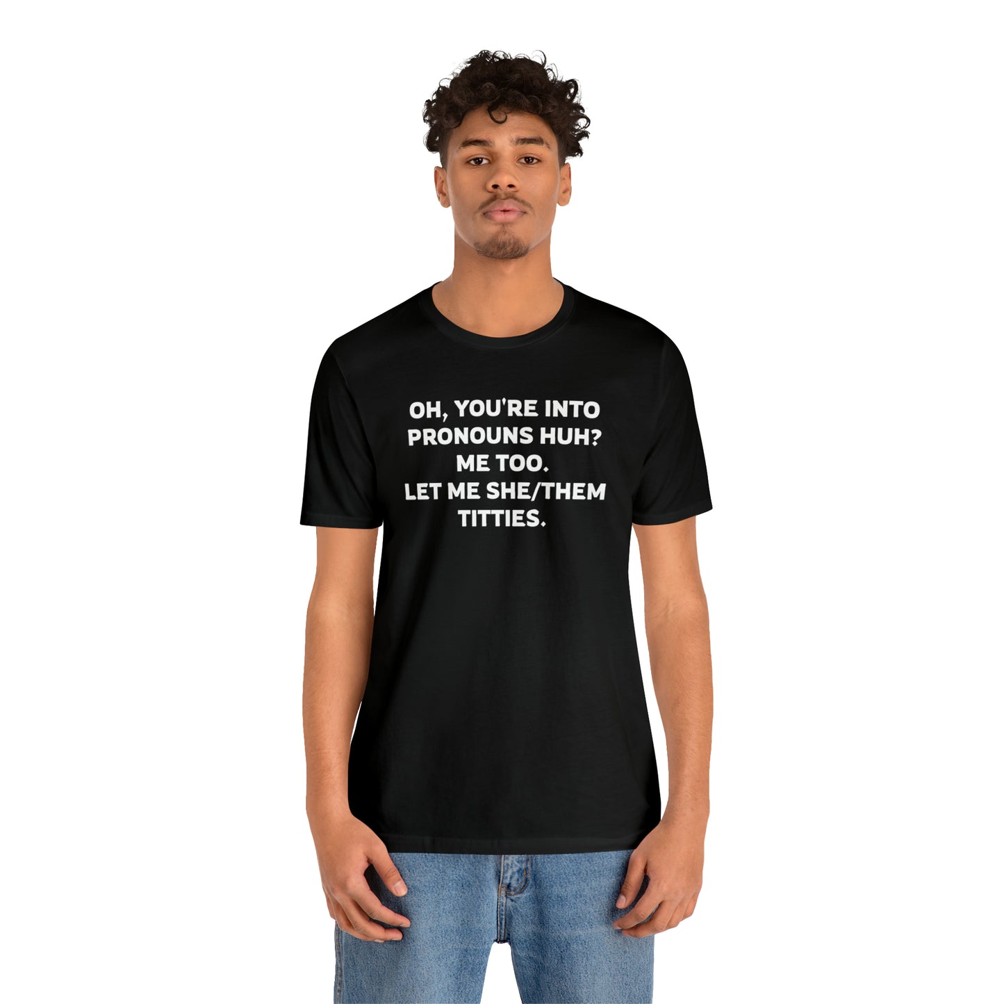 Oh, You're Into Pronouns Funny T-Shirt