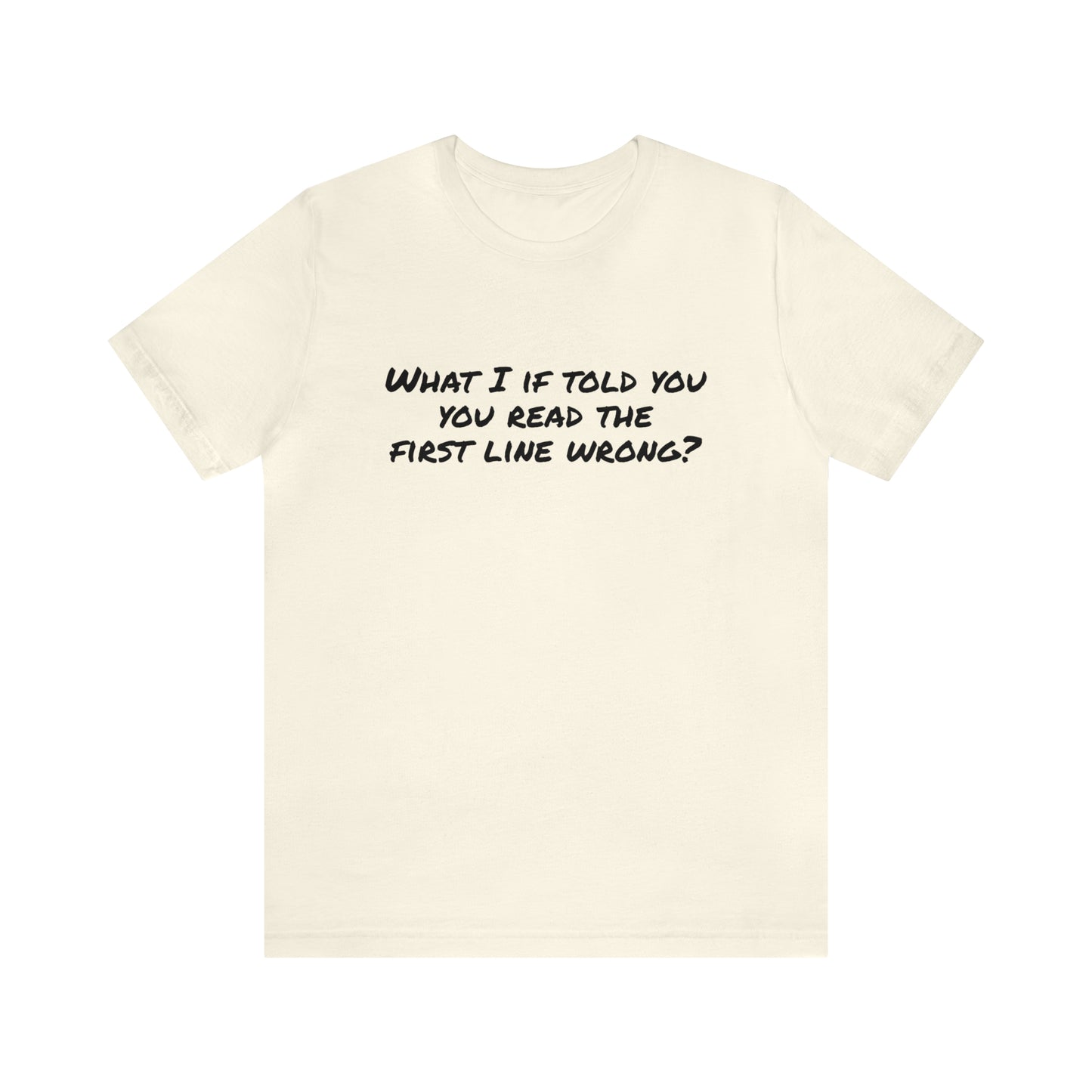 What If I told you, you read the first line wrong Funny T-Shirt