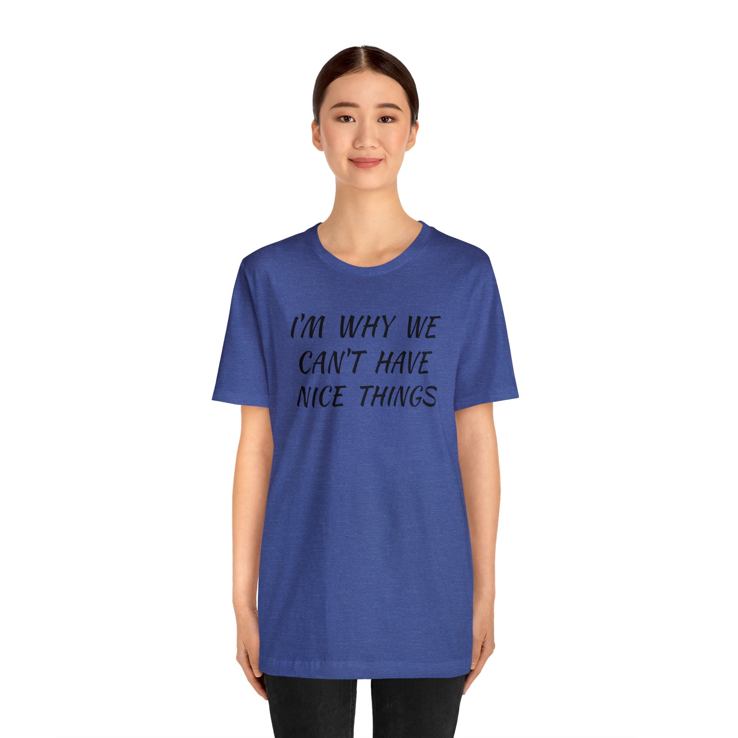 I'm Why We Can't Have Nice Things Funny T-shirt