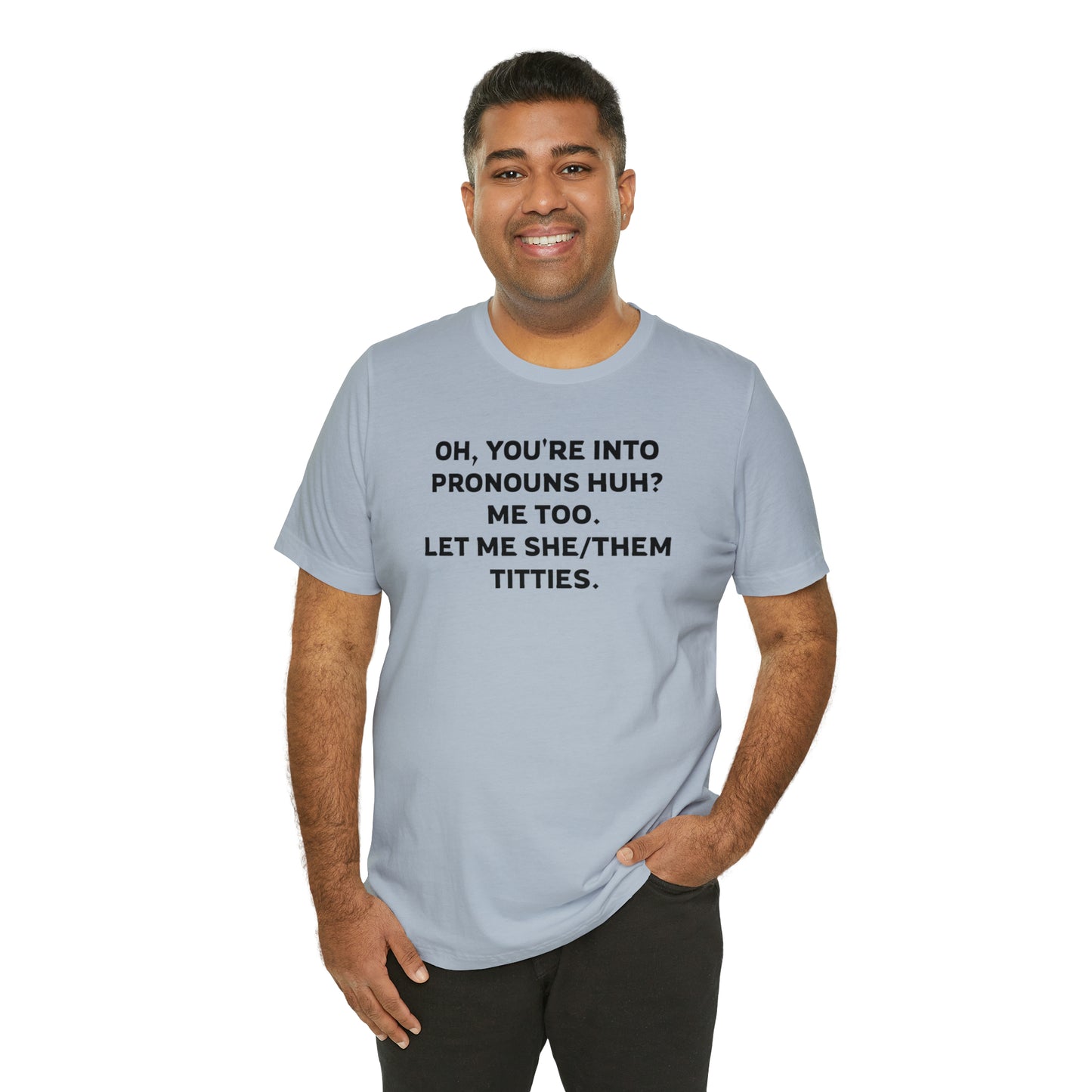 Oh, You're Into Pronouns Funny T-Shirt