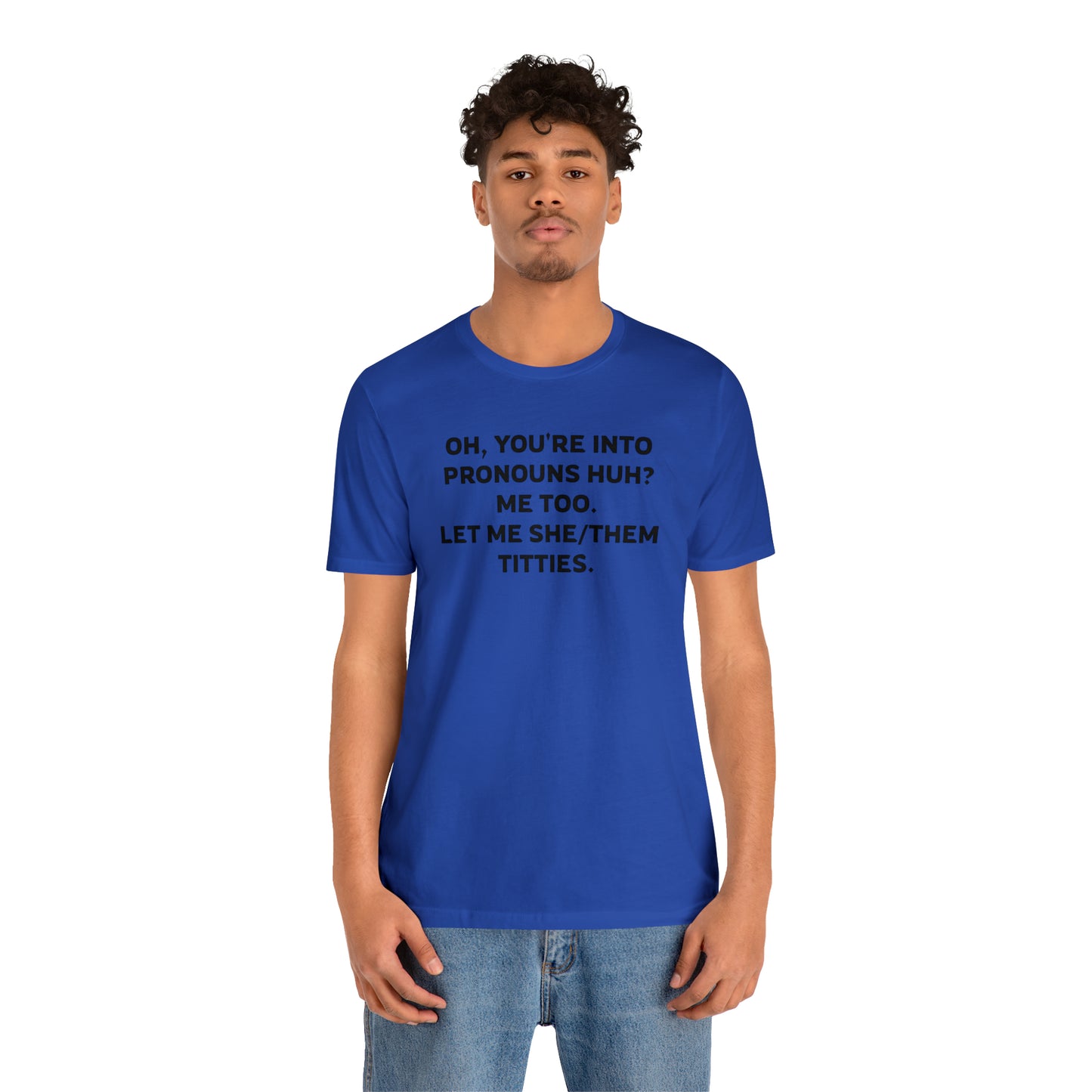 Oh, You're Into Pronouns Funny T-Shirt