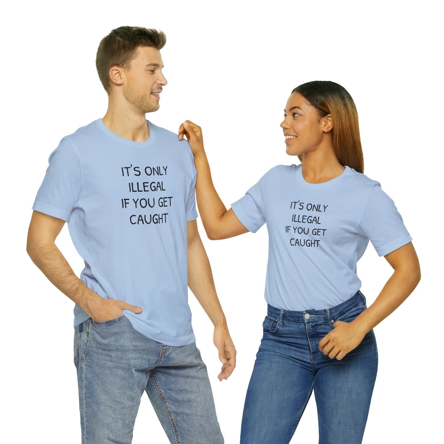 It's Only Illegal If You Get Caught Funny T-shirt