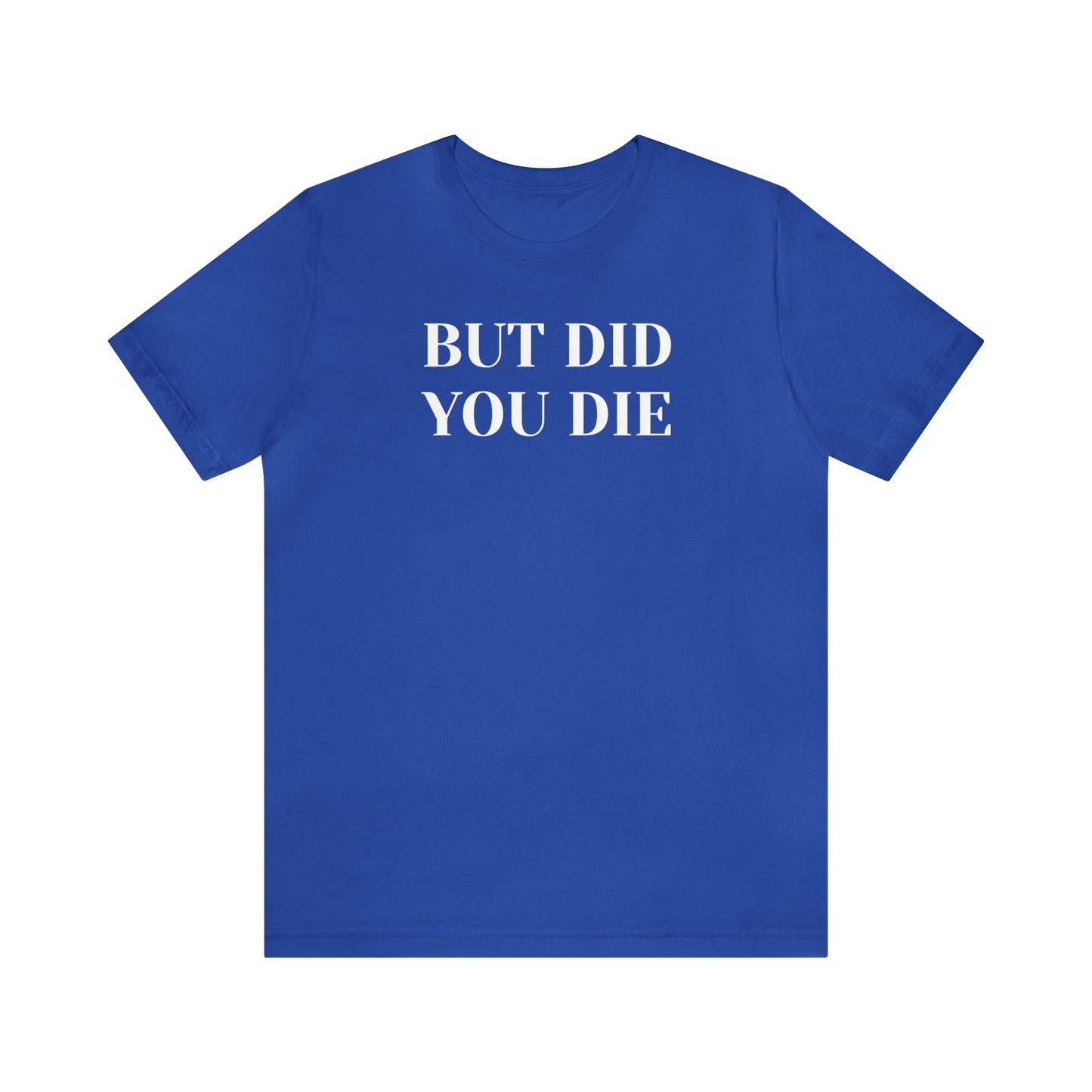 But Did You Die T-shirt Funny T-Shirt