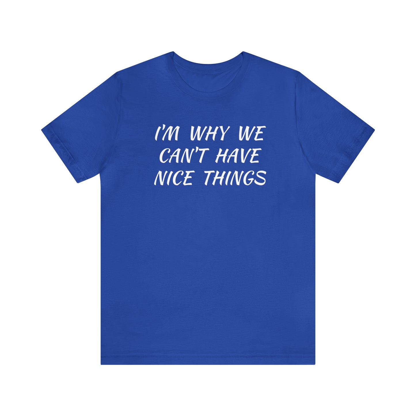 I'm Why We Can't Have Nice Things Funny T-shirt