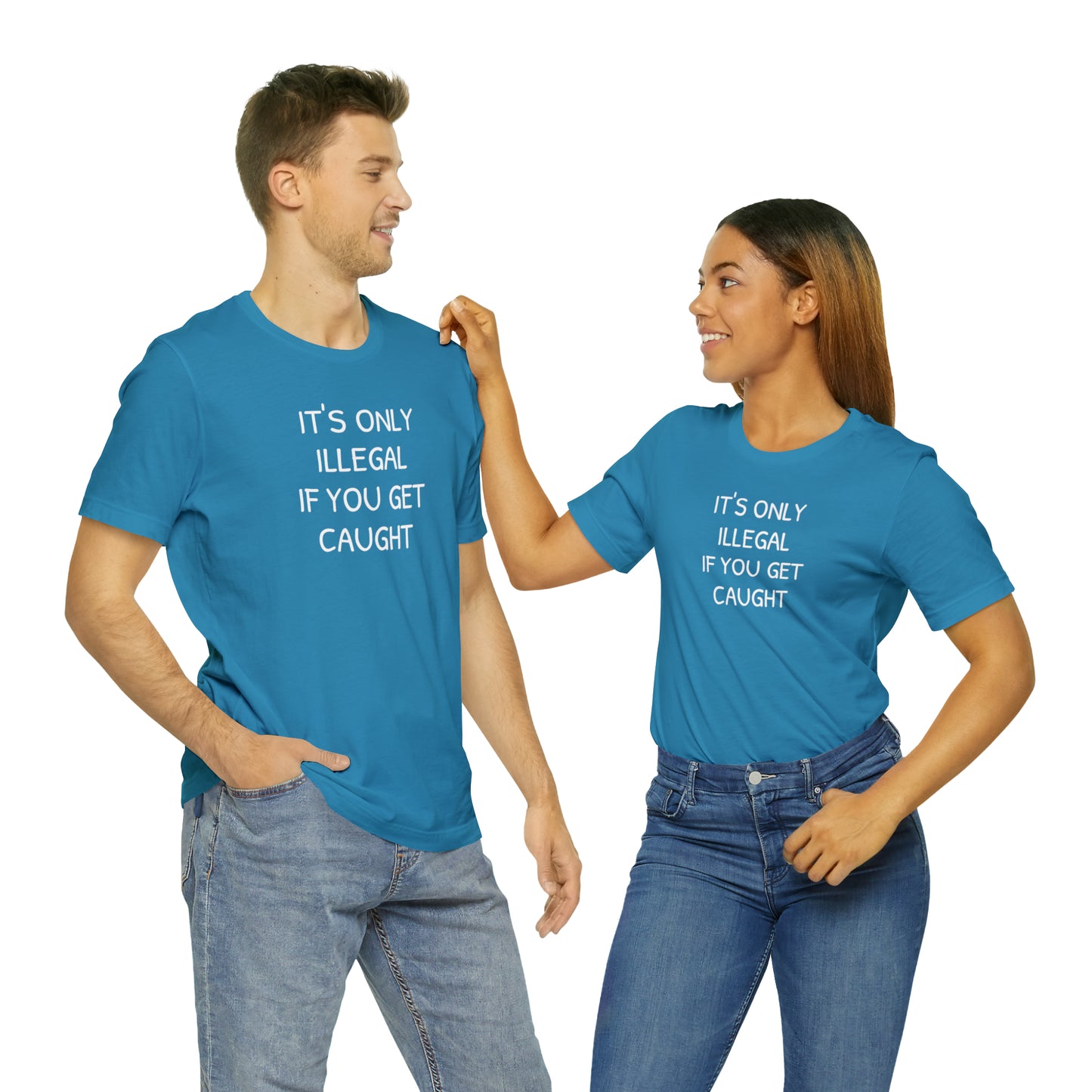 It's Only Illegal If You Get Caught Funny T-shirt