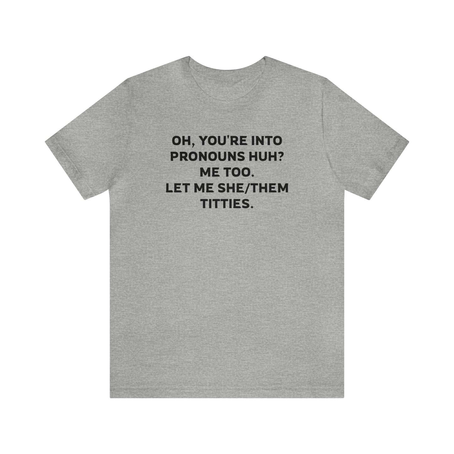 Oh, You're Into Pronouns Funny T-Shirt