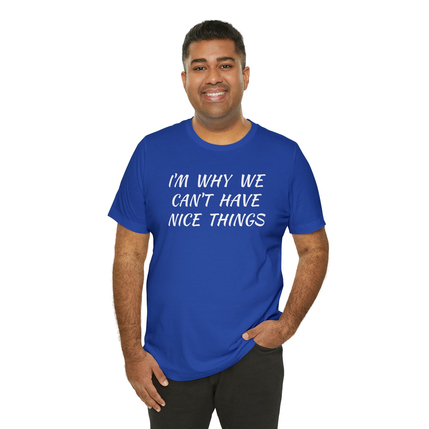 I'm Why We Can't Have Nice Things Funny T-shirt