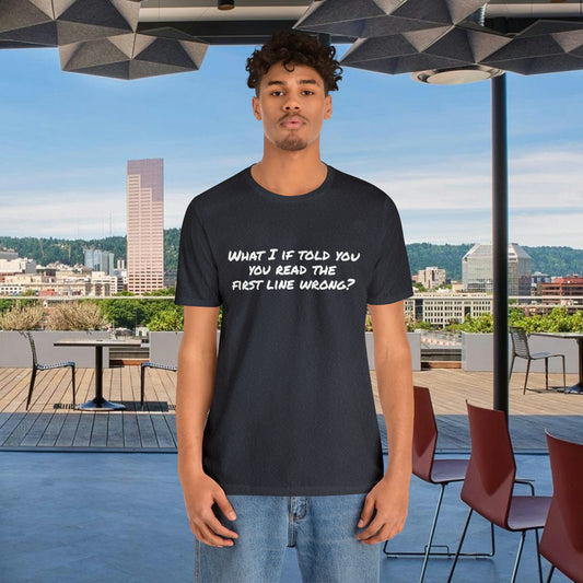 What If I told you, you read the first line wrong Funny T-Shirt