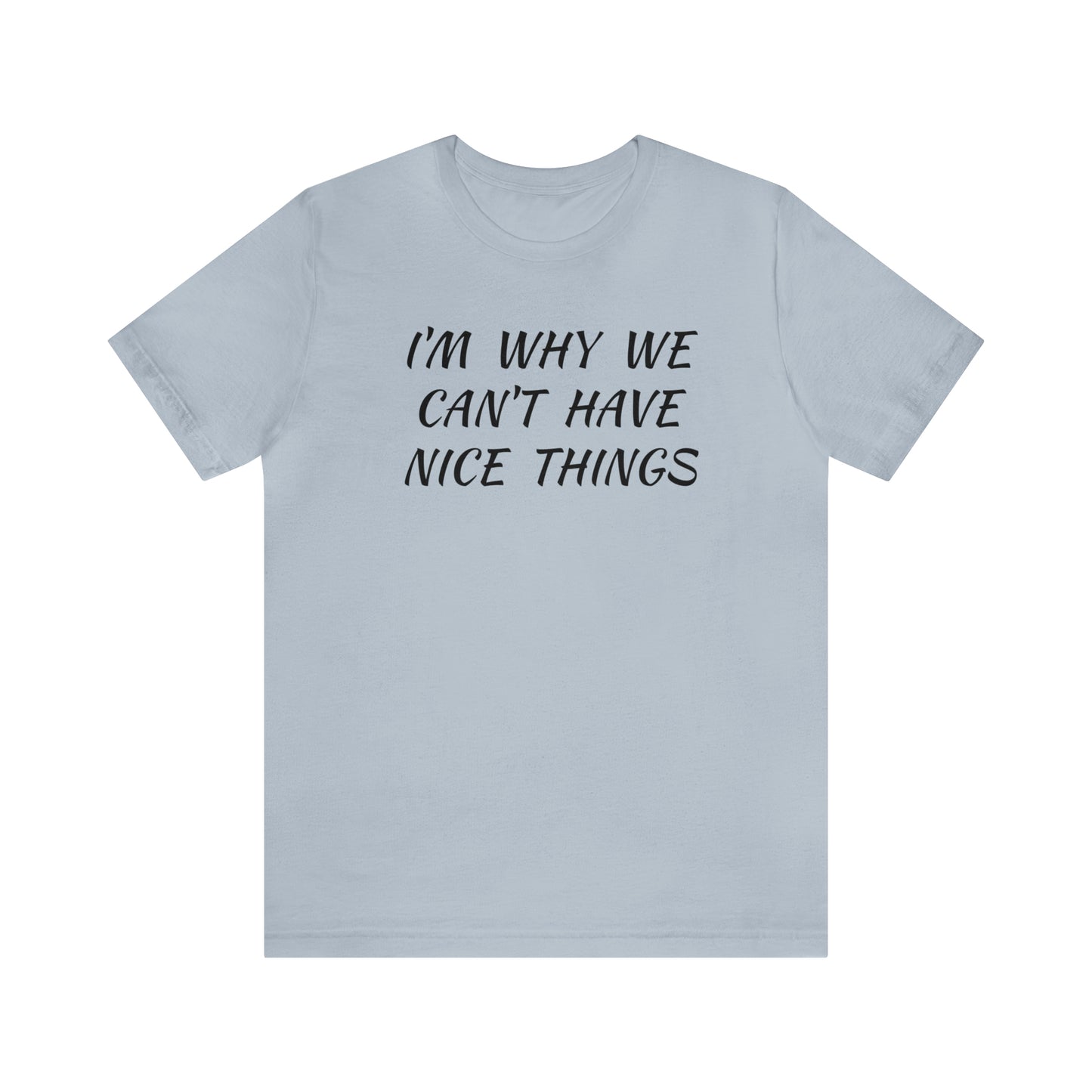 I'm Why We Can't Have Nice Things Funny T-shirt