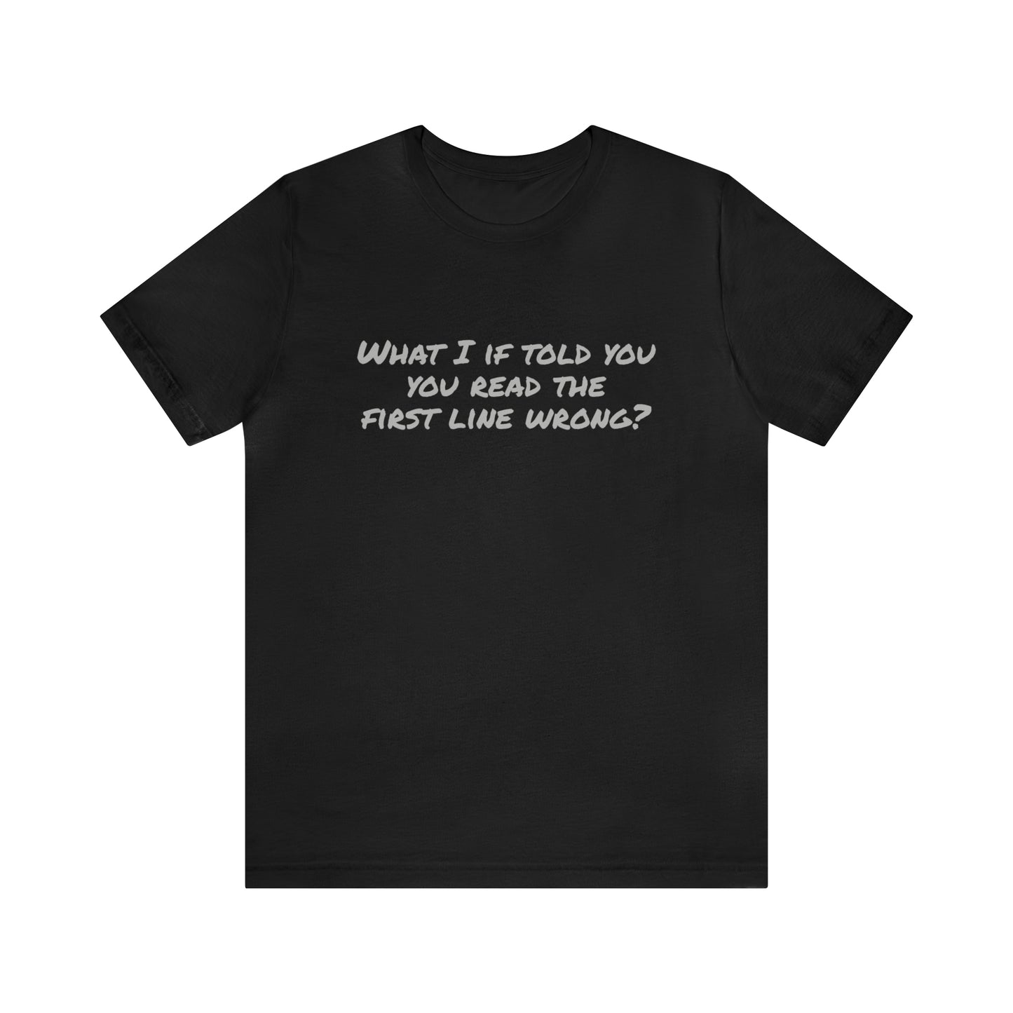 What If I told you, you read the first line wrong Funny T-Shirt