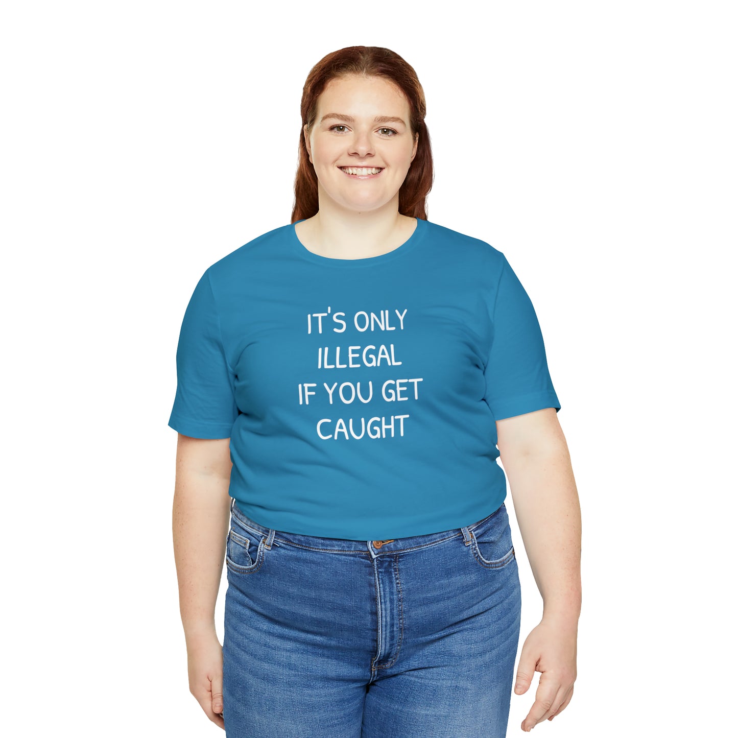 It's Only Illegal If You Get Caught Funny T-shirt