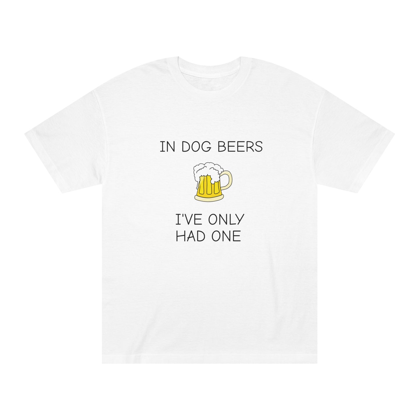 Dog Beers I Have Only Had OneFunny T-Shirt