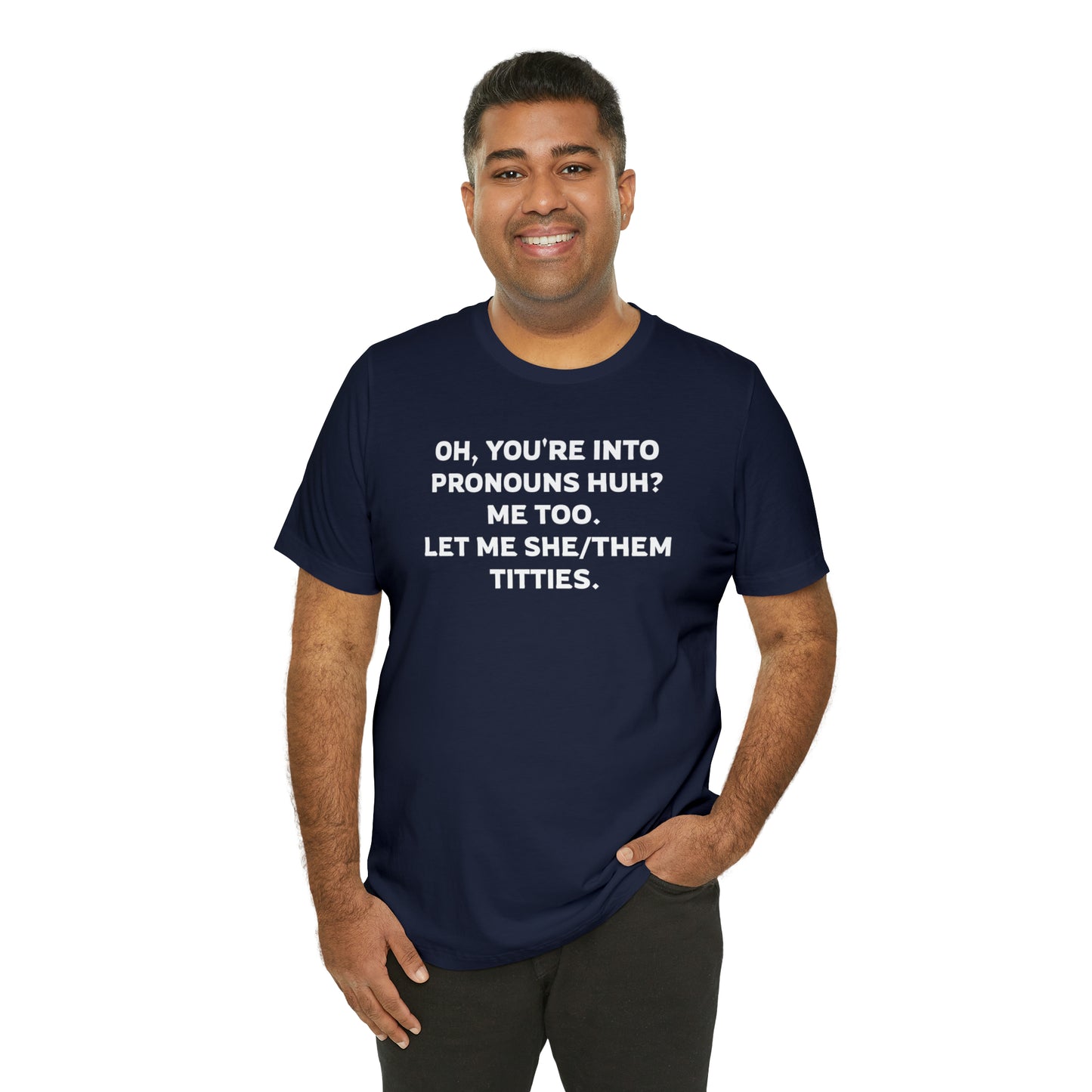 Oh, You're Into Pronouns Funny T-Shirt