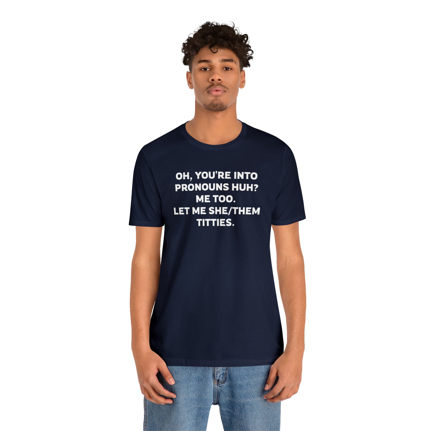 Oh, You're Into Pronouns Funny T-Shirt