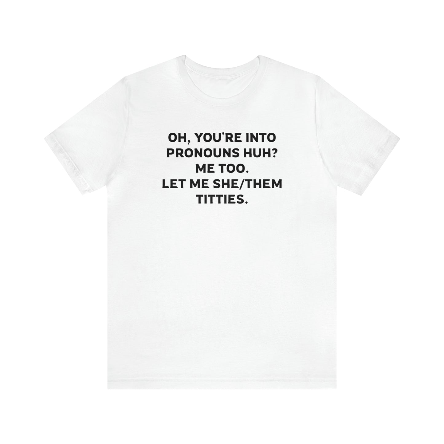 Oh, You're Into Pronouns Funny T-Shirt