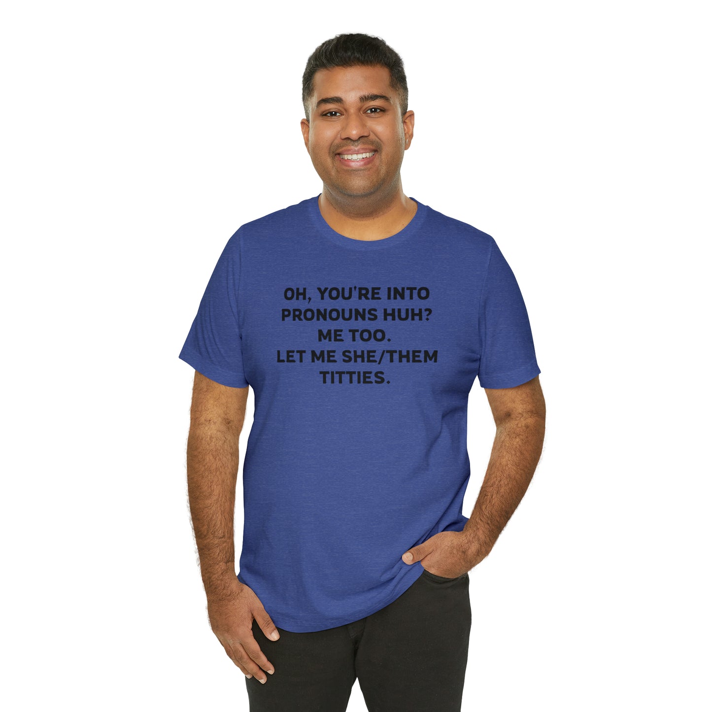 Oh, You're Into Pronouns Funny T-Shirt