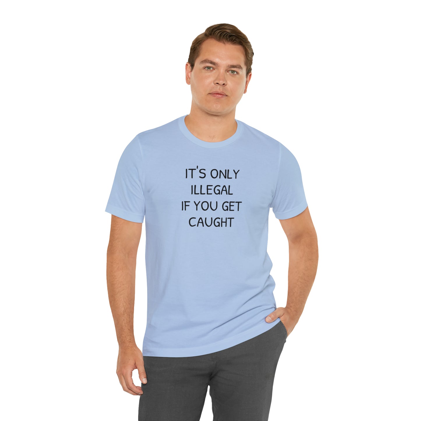 It's Only Illegal If You Get Caught Funny T-shirt