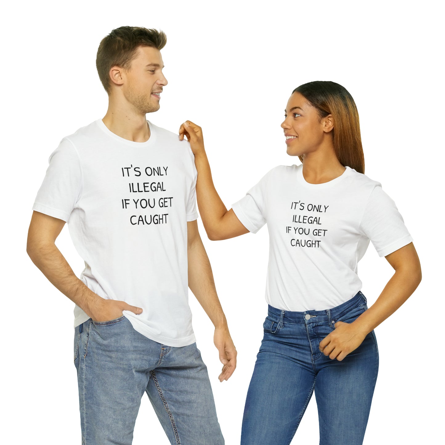 It's Only Illegal If You Get Caught Funny T-shirt