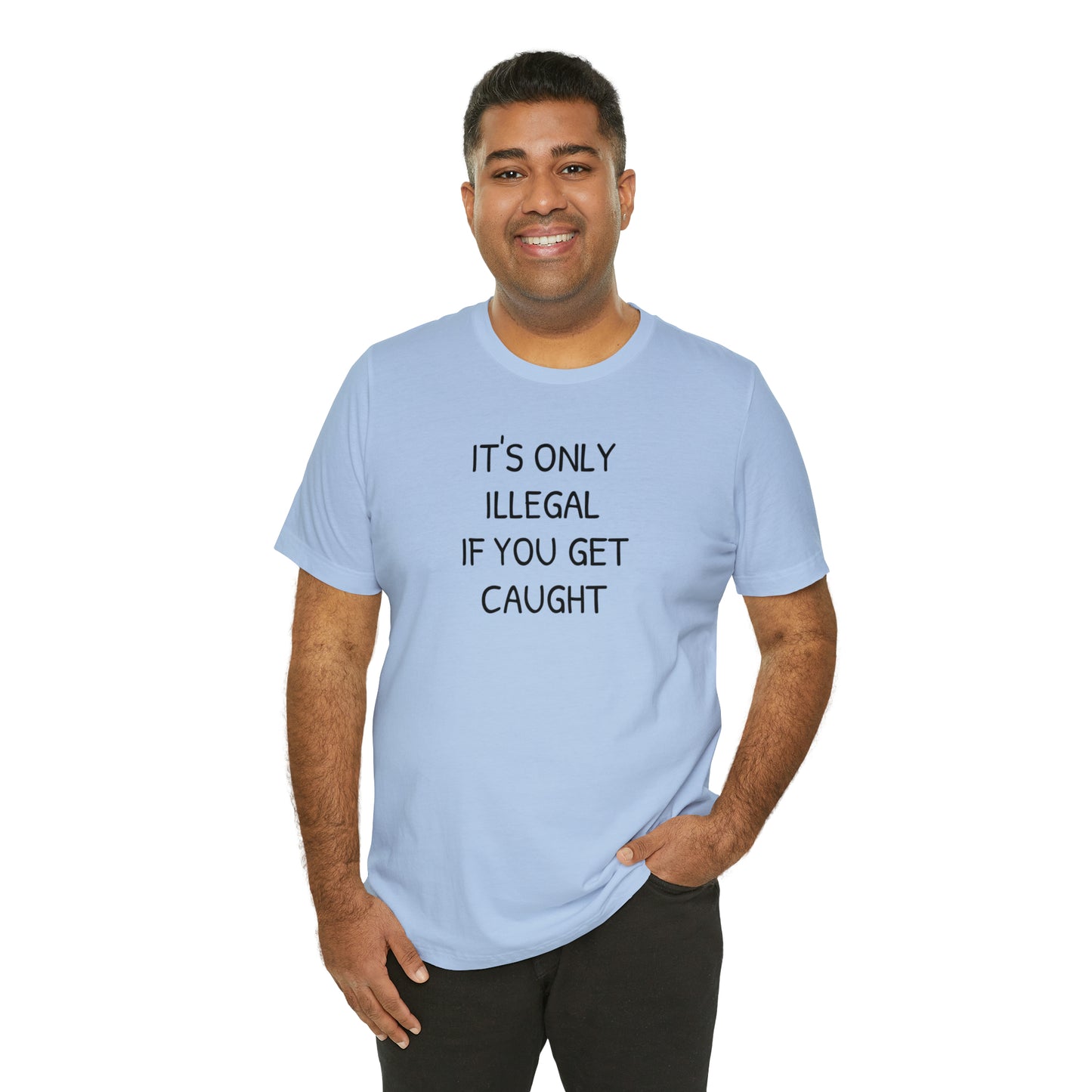 It's Only Illegal If You Get Caught Funny T-shirt