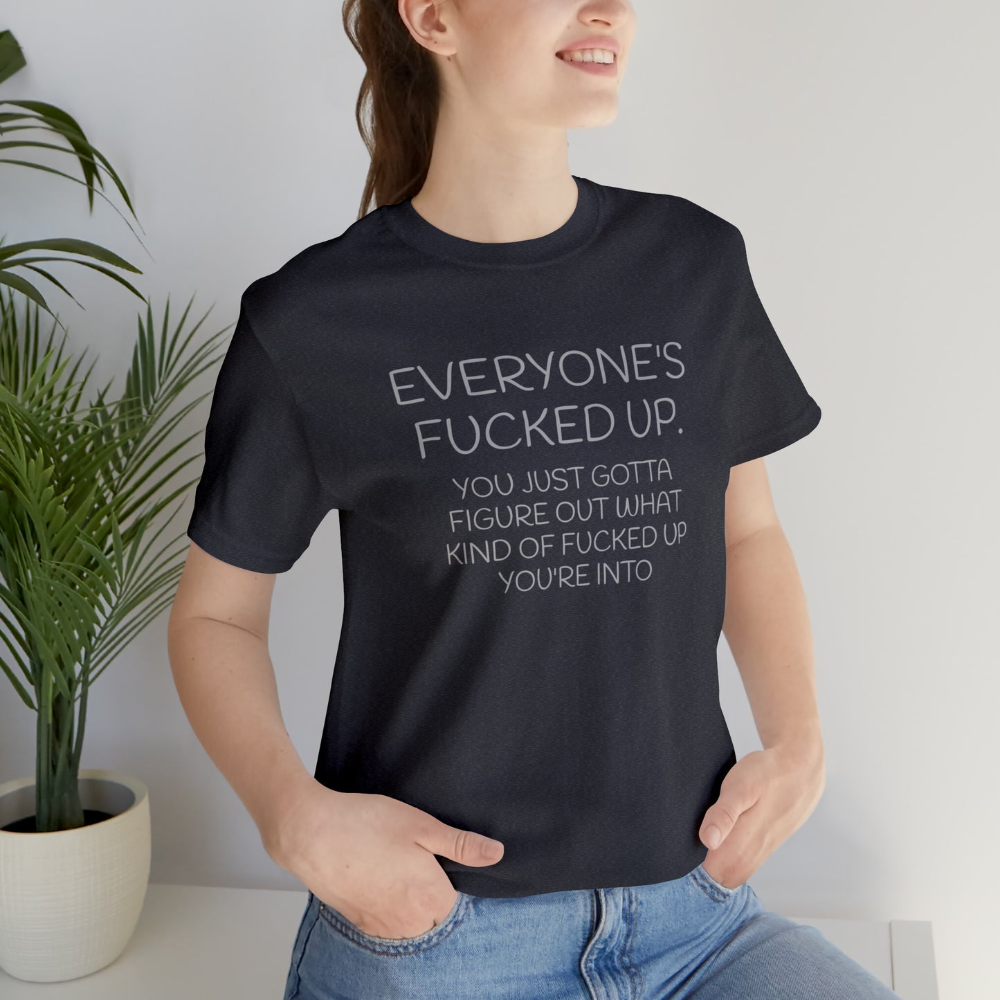 Everyone is fucked up Funny T-Shirt