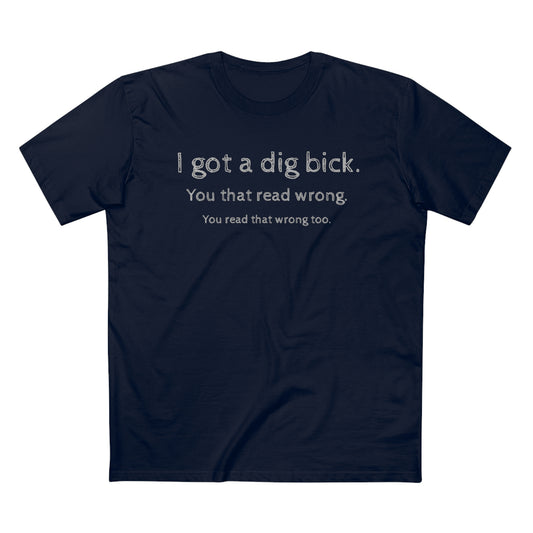 I have a dig bick Funny T-Shirt