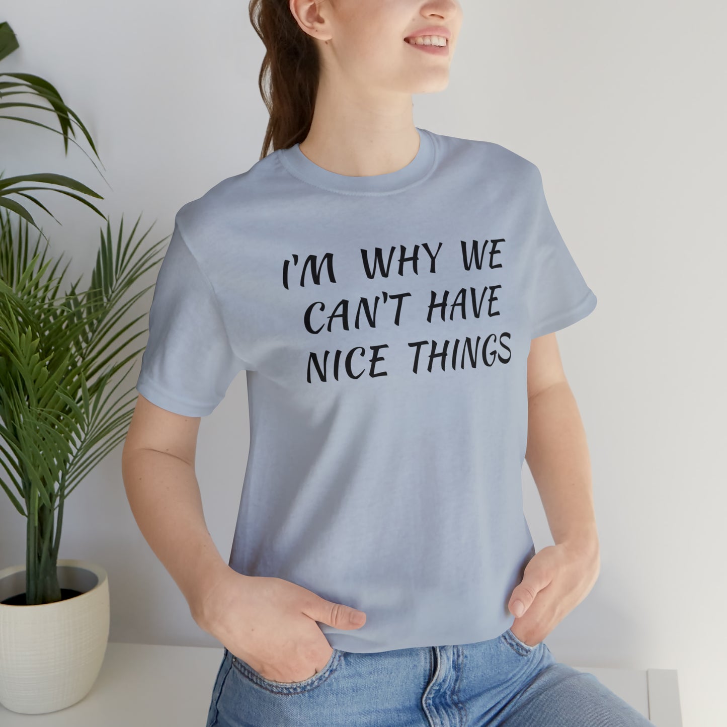 I'm Why We Can't Have Nice Things Funny T-shirt