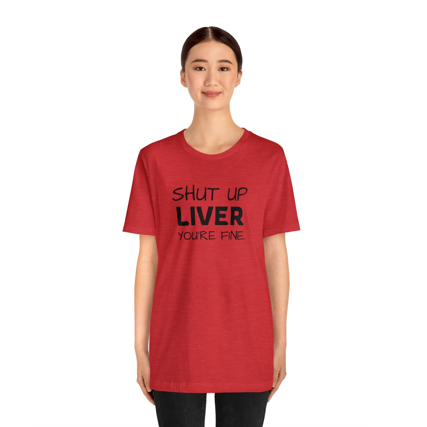 Shut Up Liver You're Fine Funny T-Shirt