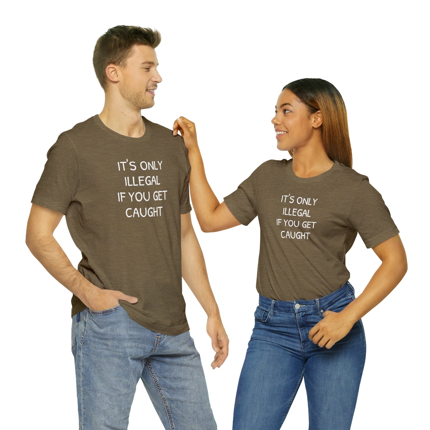 It's Only Illegal If You Get Caught Funny T-shirt