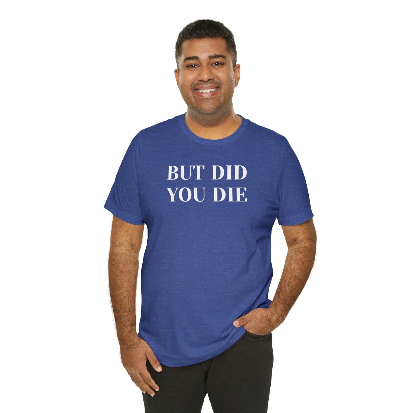 But Did You Die T-shirt Funny T-Shirt