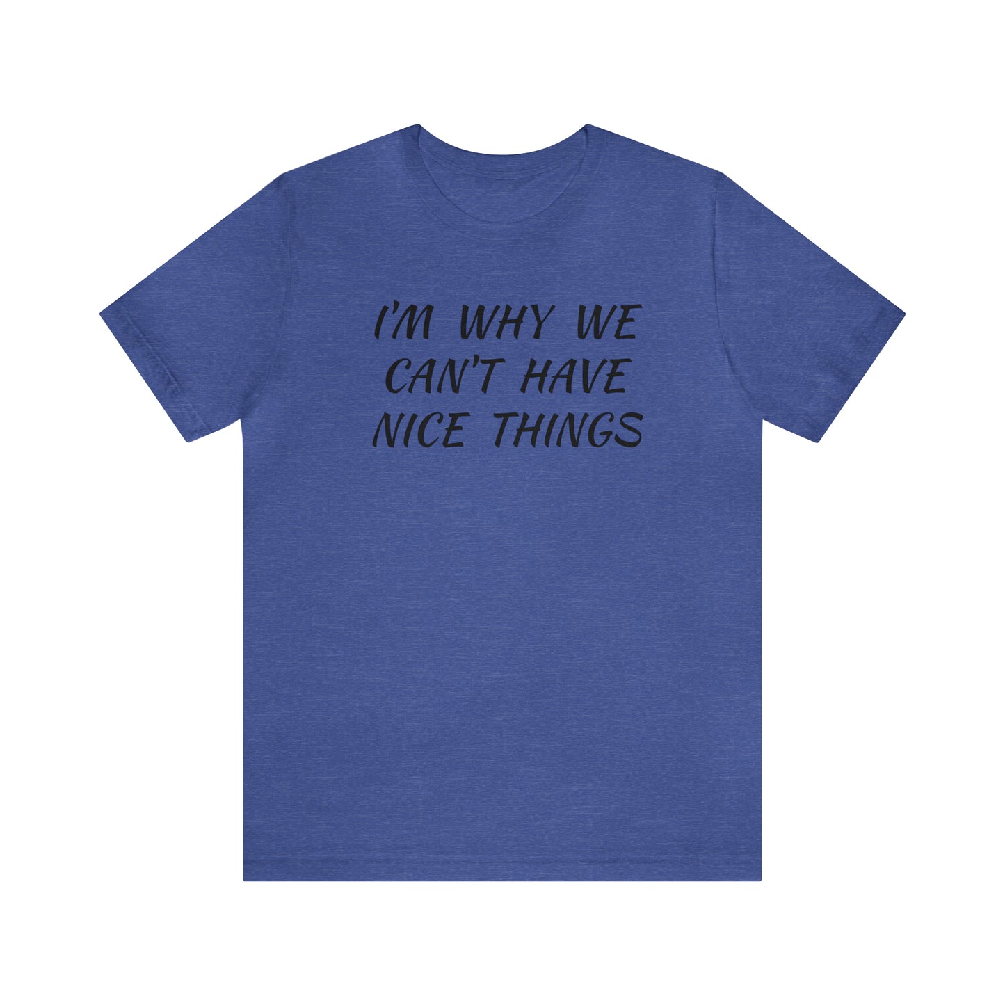 I'm Why We Can't Have Nice Things Funny T-shirt