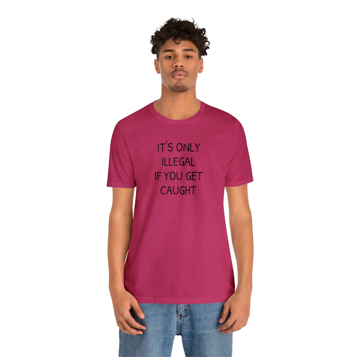 It's Only Illegal If You Get Caught Funny T-shirt